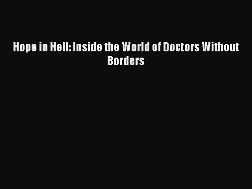 [PDF Download] Hope in Hell: Inside the World of Doctors Without Borders [Download] Full Ebook