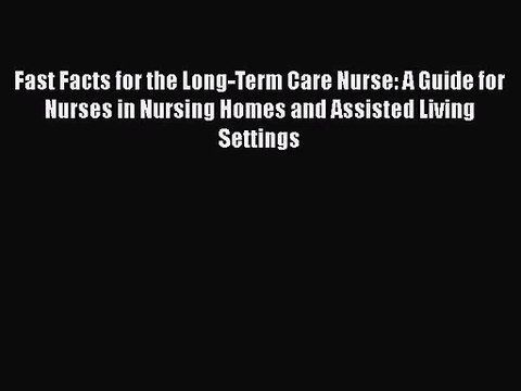 [PDF Download] Fast Facts for the Long-Term Care Nurse: A Guide for Nurses in Nursing Homes