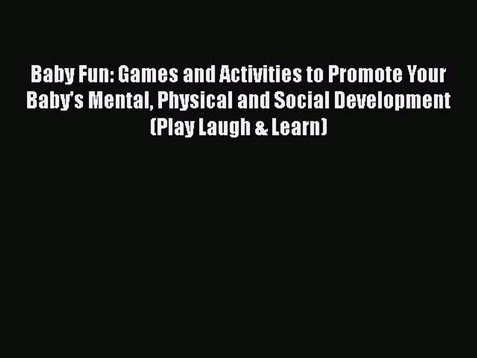 PDF Download Baby Fun: Games and Activities to Promote Your Baby's Mental Physical and Social