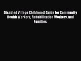 [PDF Download] Disabled Village Children: A Guide for Community Health Workers Rehabilitation