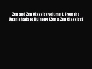 [PDF Download] Zen and Zen Classics volume 1: From the Upanishads to Huineng (Zen & Zen Classics)