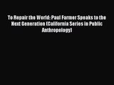 [PDF Download] To Repair the World: Paul Farmer Speaks to the Next Generation (California Series