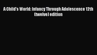 PDF Download A Child's World: Infancy Through Adolescence 12th (twelve) edition Download Online