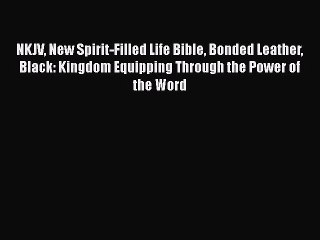 [PDF Download] NKJV New Spirit-Filled Life Bible Bonded Leather Black: Kingdom Equipping Through