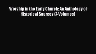 [PDF Download] Worship in the Early Church: An Anthology of Historical Sources (4 Volumes)