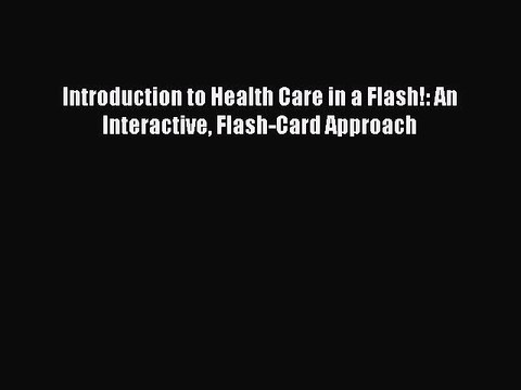 [PDF Download] Introduction to Health Care in a Flash!: An Interactive Flash-Card Approach