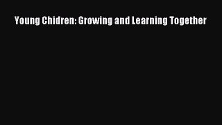 PDF Download Young Chidren: Growing and Learning Together Read Full Ebook