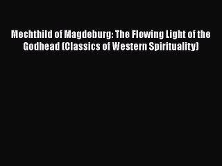 [PDF Download] Mechthild of Magdeburg: The Flowing Light of the Godhead (Classics of Western
