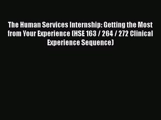 PDF Download The Human Services Internship: Getting the Most from Your Experience (HSE 163