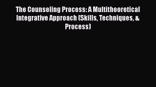 PDF Download The Counseling Process: A Multitheoretical Integrative Approach (Skills Techniques