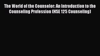 PDF Download The World of the Counselor: An Introduction to the Counseling Profession (HSE