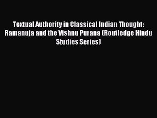[PDF Download] Textual Authority in Classical Indian Thought: Ramanuja and the Vishnu Purana