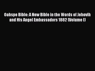 [PDF Download] Oahspe Bible: A New Bible in the Words of Jehovih and His Angel Embassadors