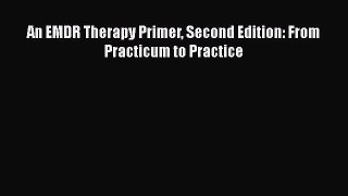 PDF Download An EMDR Therapy Primer Second Edition: From Practicum to Practice Read Full Ebook