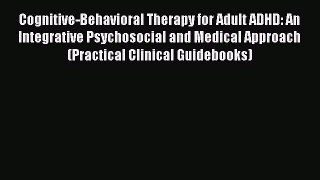 PDF Download Cognitive-Behavioral Therapy for Adult ADHD: An Integrative Psychosocial and Medical