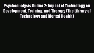 PDF Download Psychoanalysis Online 2: Impact of Technology on Development Training and Therapy