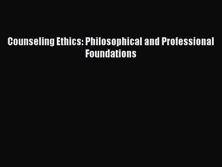 PDF Download Counseling Ethics: Philosophical and Professional Foundations PDF Full Ebook