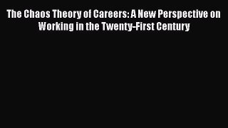 PDF Download The Chaos Theory of Careers: A New Perspective on Working in the Twenty-First