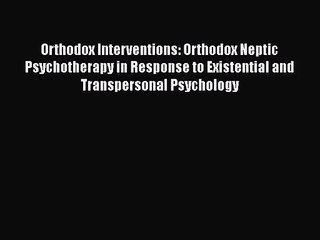 PDF Download Orthodox Interventions: Orthodox Neptic Psychotherapy in Response to Existential