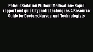 [PDF Download] Patient Sedation Without Medication:: Rapid rapport and quick hypnotic techniques