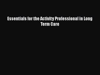 [PDF Download] Essentials for the Activity Professional in Long Term Care [PDF] Full Ebook