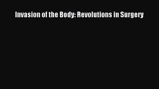 [PDF Download] Invasion of the Body: Revolutions in Surgery [PDF] Online
