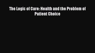 [PDF Download] The Logic of Care: Health and the Problem of Patient Choice [PDF] Online