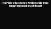 PDF Download The Power of Specificity in Psychotherapy: When Therapy Works and When It Doesn't