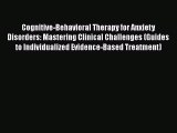 PDF Download Cognitive-Behavioral Therapy for Anxiety Disorders: Mastering Clinical Challenges