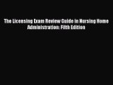 [PDF Download] The Licensing Exam Review Guide in Nursing Home Administration: Fifth Edition
