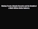 PDF Download Making Tracks: Atlantic Records and the Growth of a Multi-Billion-Dollar Industry.