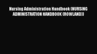 [PDF Download] Nursing Administration Handbook (NURSING ADMINISTRATION HANDBOOK (ROWLAND))