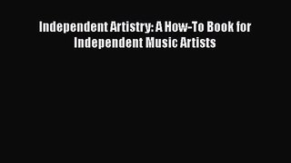 PDF Download Independent Artistry: A How-To Book for Independent Music Artists PDF Online