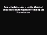 PDF Download Counseling Latinos and la familia: A Practical Guide (Multicultural Aspects of