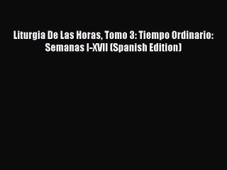 [PDF Download] Liturgia De Las Horas Tomo 3: Tiempo Ordinario: Semanas I-XVII (Spanish Edition)