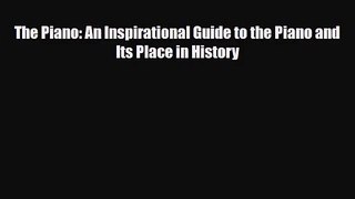 PDF Download The Piano: An Inspirational Guide to the Piano and Its Place in History PDF Full