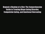 PDF Download Beyond a Shadow of a Diet: The Comprehensive Guide to Treating Binge Eating Disorder