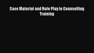 PDF Download Case Material and Role Play in Counselling Training Read Online
