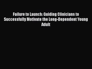 PDF Download Failure to Launch: Guiding Clinicians to Successfully Motivate the Long-Dependent