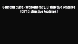 PDF Download Constructivist Psychotherapy: Distinctive Features (CBT Distinctive Features)