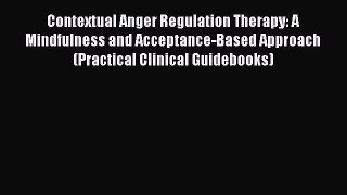 PDF Download Contextual Anger Regulation Therapy: A Mindfulness and Acceptance-Based Approach
