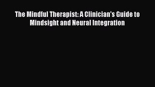 PDF Download The Mindful Therapist: A Clinician's Guide to Mindsight and Neural Integration