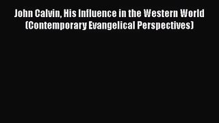 [PDF Download] John Calvin His Influence in the Western World (Contemporary Evangelical Perspectives)