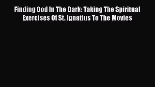 [PDF Download] Finding God In The Dark: Taking The Spiritual Exercises Of St. Ignatius To The