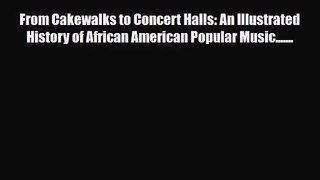 PDF Download From Cakewalks to Concert Halls: An Illustrated History of African American Popular
