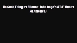 PDF Download No Such Thing as Silence: John Cage's 4'33 (Icons of America) Read Full Ebook