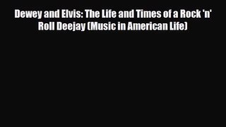 PDF Download Dewey and Elvis: The Life and Times of a Rock 'n' Roll Deejay (Music in American