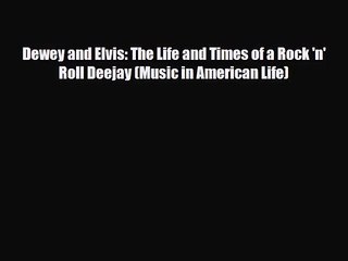 PDF Download Dewey and Elvis: The Life and Times of a Rock 'n' Roll Deejay (Music in American