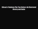 PDF Download Gibson's Fabulous Flat-Top Guitars: An Illustrated History and Guide Download