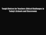 [PDF Download] Tough Choices for Teachers: Ethical Challenges in Today's Schools and Classrooms